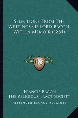 Cover image for Selections from the Writings of Lord Bacon, with a Memoir (1864)