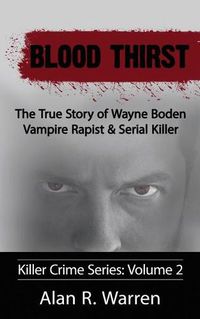 Cover image for Blood Thirst; The True Story of Wayne Boden Vampire Rapist & Serial Killer