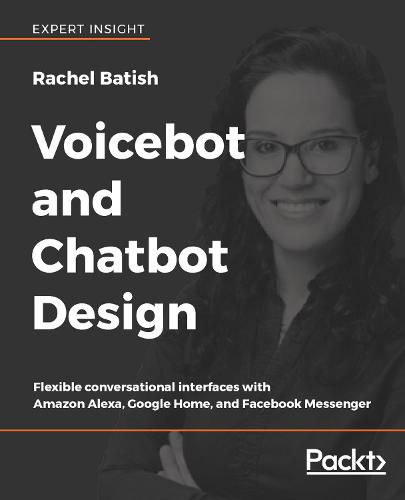 Cover image for Voicebot and Chatbot Design: Flexible conversational interfaces with Amazon Alexa, Google Home, and Facebook Messenger