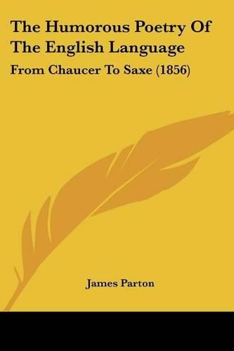 Cover image for The Humorous Poetry Of The English Language: From Chaucer To Saxe (1856)