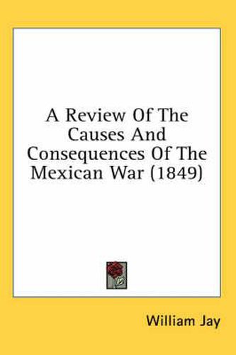 A Review Of The Causes And Consequences Of The Mexican War (1849)