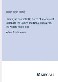 Cover image for Himalayan Journals; Or, Notes of a Naturalist in Bengal, the Sikkim and Nepal Himalayas, the Khasia Mountains