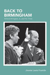 Cover image for Back To Birmingham: Richard Arrington, Jr., and His Times