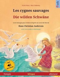 Cover image for Les cygnes sauvages - Die wilden Schwane (francais - allemand): Livre bilingue pour enfants d'apres un conte de fees de Hans Christian Andersen, avec livre audio a telecharger