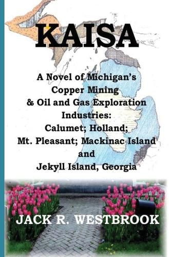 Cover image for Kaisa: A Novel of Michigan's Copper Mining & Oil and Gas Exploration Industries: Calumet; Holland; Mt. Pleasant; Mackinac Island and Jekyll Island Georgia