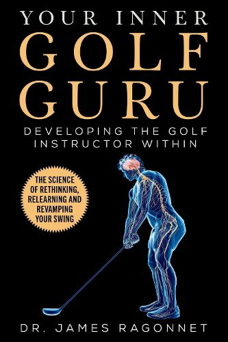 Cover image for Your Inner Golf Guru: The Science of Rethinking, Relearning, & Revamping Your Golf Swing