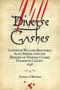 Cover image for Diverse Gashes: Governor William Bradford, Alice Bishop, and the Murder of Martha Clarke Plymouth Colony 1648