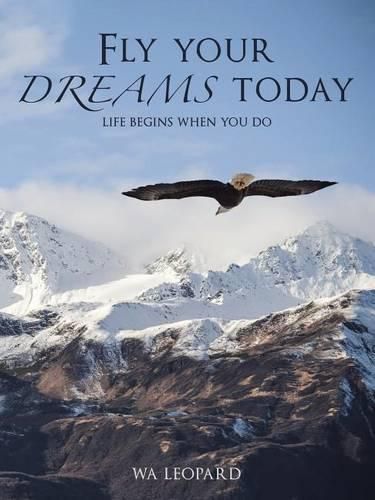 Cover image for Fly Your Dreams Today: Life Begins When You Do