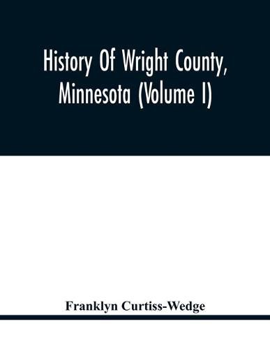 Cover image for History Of Wright County, Minnesota (Volume I)