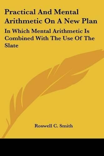 Cover image for Practical and Mental Arithmetic on a New Plan: In Which Mental Arithmetic Is Combined with the Use of the Slate