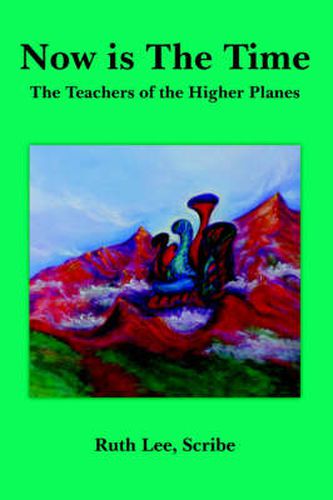 Cover image for Now Is the Time: The Teachers of the Higher Planes