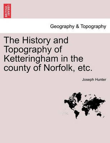 Cover image for The History and Topography of Ketteringham in the County of Norfolk, Etc.