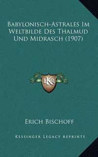 Cover image for Babylonisch-Astrales Im Weltbilde Des Thalmud Und Midrasch (1907)