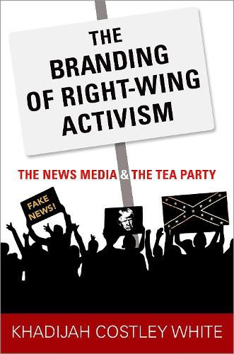 Cover image for The Branding of Right-Wing Activism: The News Media and the Tea Party