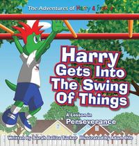 Cover image for Harry Gets Into The Swing Of Things: A Children's Book on Perseverance and Overcoming Life's Obstacles and Goal Setting.