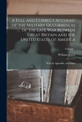 Cover image for A Full and Correct Account of the Military Occurrences of the Late War Between Great Britain and the United States of America