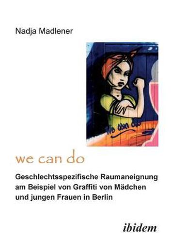 Cover image for We Can Do  - Geschlechtsspezifische Raumaneignung am Beispiel von Graffiti von Madchen und jungen Frauen in Berlin.