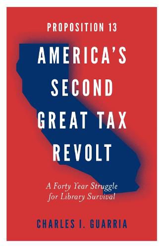 Cover image for Proposition 13 - America's Second Great Tax Revolt: A Forty Year Struggle for Library Survival