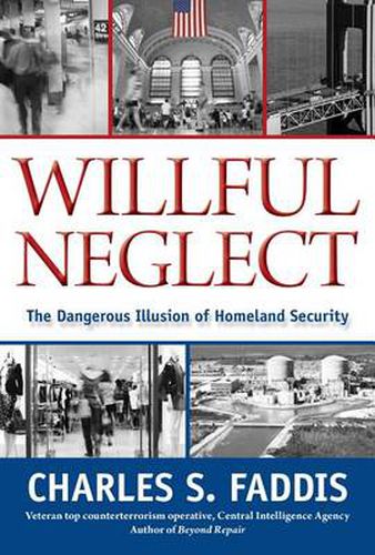 Cover image for Willful Neglect: The Dangerous Illusion Of Homeland Security