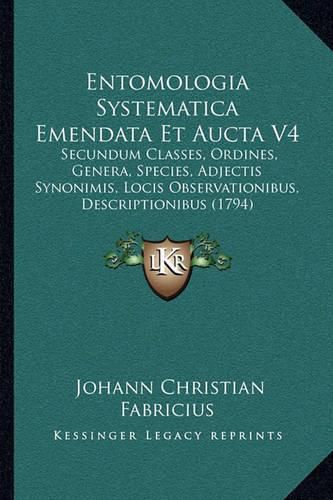 Cover image for Entomologia Systematica Emendata Et Aucta V4: Secundum Classes, Ordines, Genera, Species, Adjectis Synonimis, Locis Observationibus, Descriptionibus (1794)