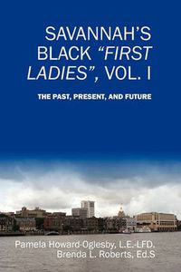 Cover image for Savannah's Black First Ladies, Vol. I: The Past, Present, and Future