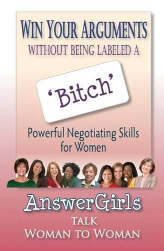 Cover image for Win Your Arguments Without Being Labeled A Bitch: Powerful Negotiating Skills for Women