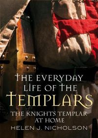 Cover image for Everyday Life of the Templars: The Knights Templar at Home