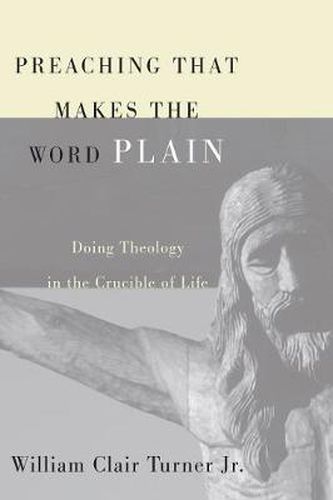 Cover image for Preaching That Makes the Word Plain: Doing Theology in the Crucible of Life