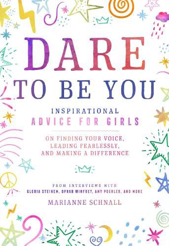 Cover image for Dare to Be You: Inspirational Advice for Girls on Finding Your Voice, Leading Fearlessly, and Making a Difference