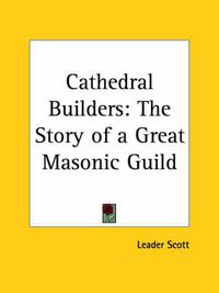 Cover image for Cathedral Builders: the Story of a Great Masonic Guild (1899)