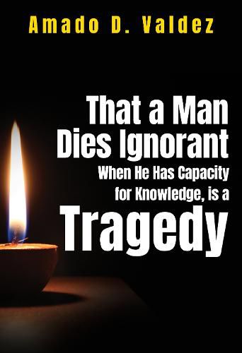 Cover image for That a Man Dies Ignorant When He Has Capacity for Knowledge, is Tragedy