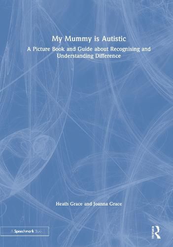 Cover image for My Mummy is Autistic: A Picture Book and Guide about Recognising and Understanding Difference