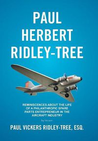 Cover image for Paul Herbert Ridley-Tree: Reminiscences About the Life of a Philanthropic Spare Parts Entrepreneur in the Aircraft Industry by His Son