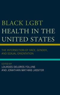 Cover image for Black LGBT Health in the United States: The Intersection of Race, Gender, and Sexual Orientation