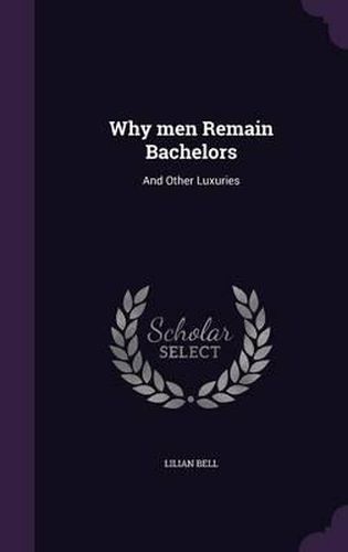 Why Men Remain Bachelors: And Other Luxuries