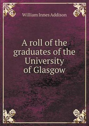 Cover image for A roll of the graduates of the University of Glasgow