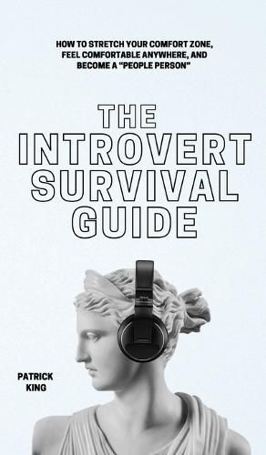 The Introvert Survival Guide: How to Stretch your Comfort Zone, Feel Comfortable Anywhere, and Become a People Person