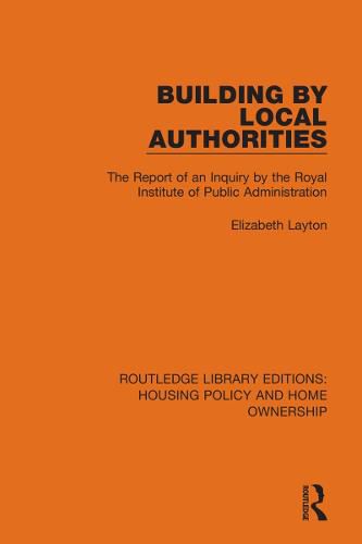 Cover image for Building by Local Authorities: The Report of an inquiry by the Royal Institute of Public Administration into the organization of building construction and maintenance by Local Authorities in England and Wales