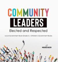 Cover image for Community Leaders: Elected and Respected Local Government Book Grade 3 Children's Government Books