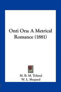 Cover image for Onti Ora: A Metrical Romance (1881)