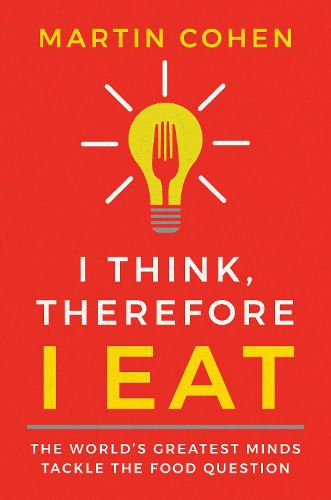 I Think Therefore I Eat: The World's Greatest Minds Tackle the Food Question