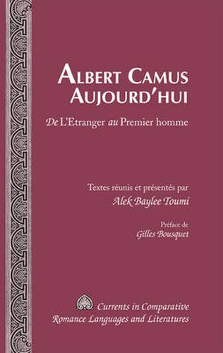 Albert Camus Aujourd'hui: De L'Etranger au Premier Homme Preface de Gilles Bousquet