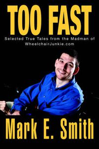 Cover image for Too Fast: Selected True Tales from the Madman of WheelchairJunkie.Com