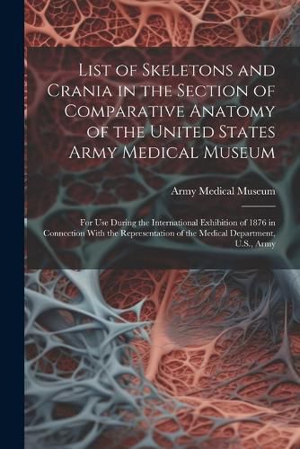 List of Skeletons and Crania in the Section of Comparative Anatomy of the United States Army Medical Museum