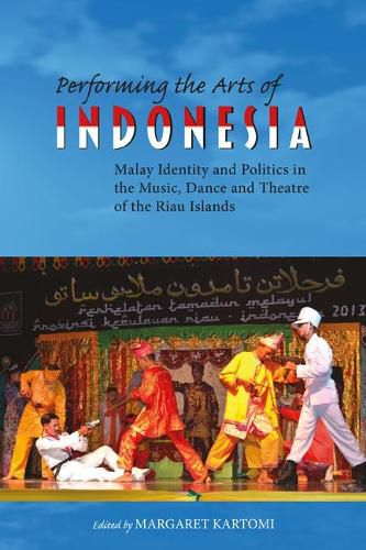 Cover image for Performing the Arts of Indonesia: Malay Identity and Politics in the Music, Dance and Theatre of the Riau Islands