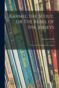 Cover image for Karmel the Scout, or The Rebel of the Jerseys: a Story of the American Revolution