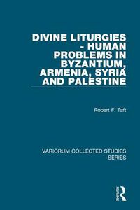 Cover image for Divine Liturgies - Human Problems in Byzantium, Armenia, Syria and Palestine