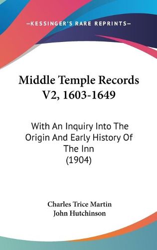 Cover image for Middle Temple Records V2, 1603-1649: With an Inquiry Into the Origin and Early History of the Inn (1904)