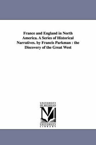 Cover image for France and England in North America. A Series of Historical Narratives. by Francis Parkman: the Discovery of the Great West