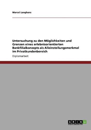 Cover image for Untersuchung Zu Den Moglichkeiten Und Grenzen Eines Erlebnisorientierten Bankfilialkonzepts ALS Alleinstellungsmerkmal Im Privatkundenbereich